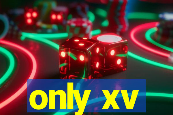 only xv